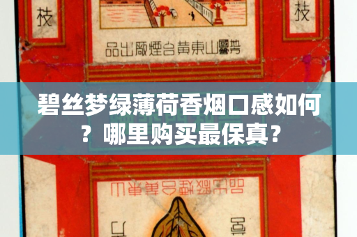 碧丝梦绿薄荷香烟口感如何？哪里购买最保真？